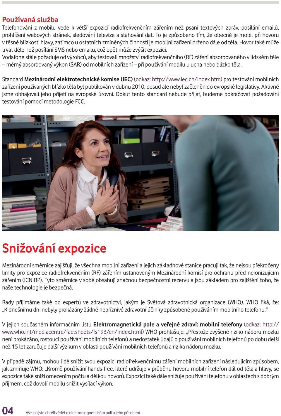 Hovor také může trvat déle než posílání SMS nebo emailu, což opět může zvýšit expozici.