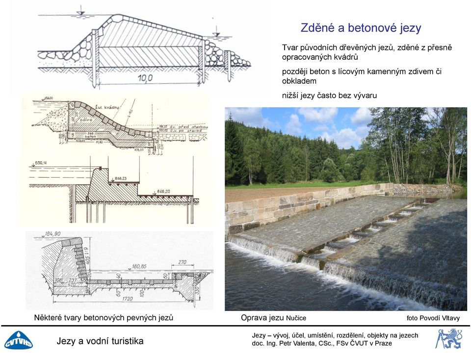 zdivem či obkladem nižší jezy často bez vývaru Některé tvary