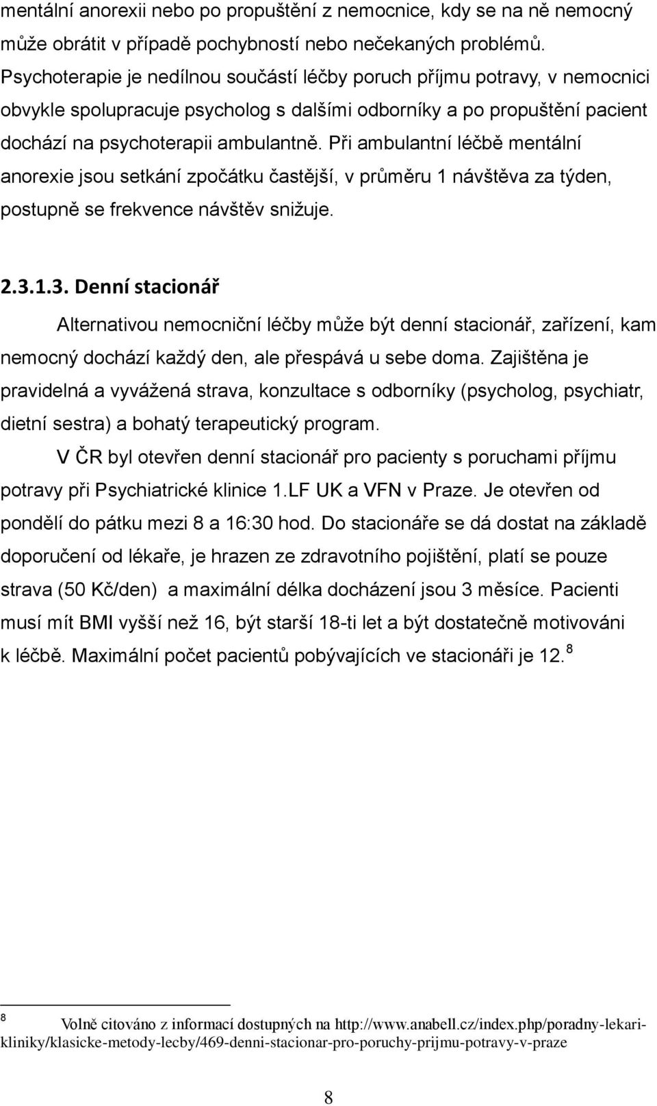 Při ambulantní léčbě mentální anorexie jsou setkání zpočátku častější, v průměru 1 návštěva za týden, postupně se frekvence návštěv snižuje. 2.3.