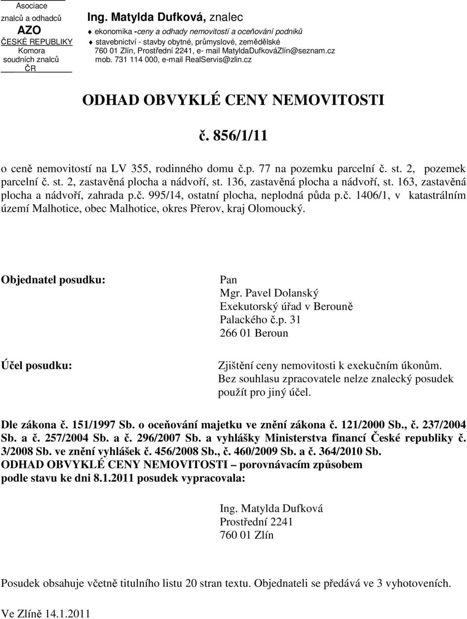 cz mob. 731 114 000, e-mail RealServis@zlin.cz ODHAD OBVYKLÉ CENY NEMOVITOSTI č. 856/1/11 o ceně nemovitostí na LV 355, rodinného domu č.p. 77 na pozemku parcelní č. st.