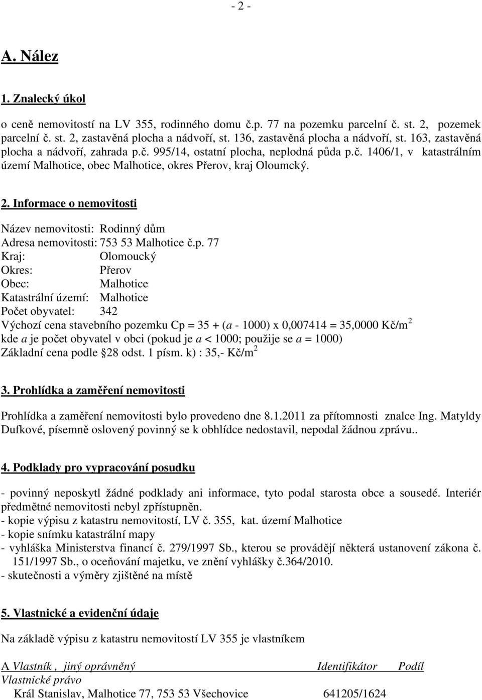 2. Informace o nemovitosti Název nemovitosti: Rodinný dům Adresa nemovitosti: 753 53 Malhotice č.p.