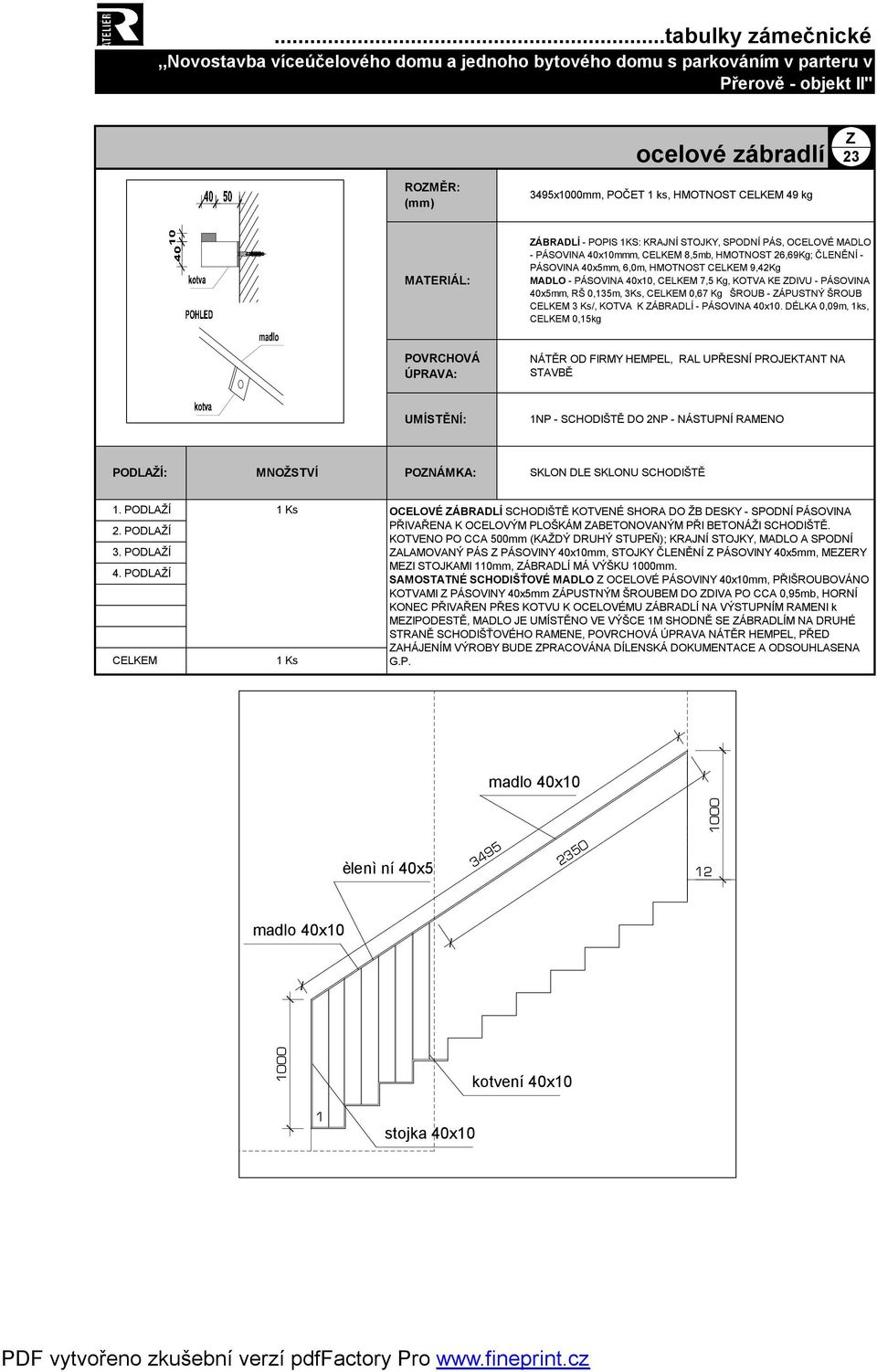 DÉLKA 0,09m, 1ks, 0,15kg 1NP - SCHODIŠTĚ DO 2NP - NÁSTUPNÍ RAMENO PODLAŽÍ: MNOŽSTVÍ PONÁMKA: SKLON DLE SKLONU SCHODIŠTĚ OCELOVÉ ÁBRADLÍ SCHODIŠTĚ KOTVENÉ SHORA DO ŽB DESKY - SPODNÍ PÁSOVINA PŘIVAŘENA