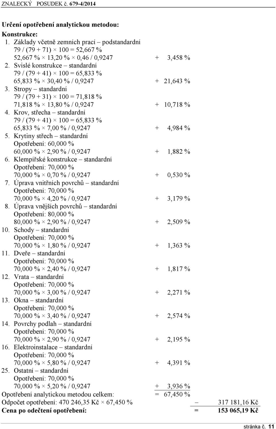 Krov, střecha standardní 79 / (79 + 41) 100 = 65,833 % 65,833 % 7,00 % / 0,9247 + 4,984 % 5. Krytiny střech standardní Opotřebení: 60,000 % 60,000 % 2,90 % / 0,9247 + 1,882 % 6.