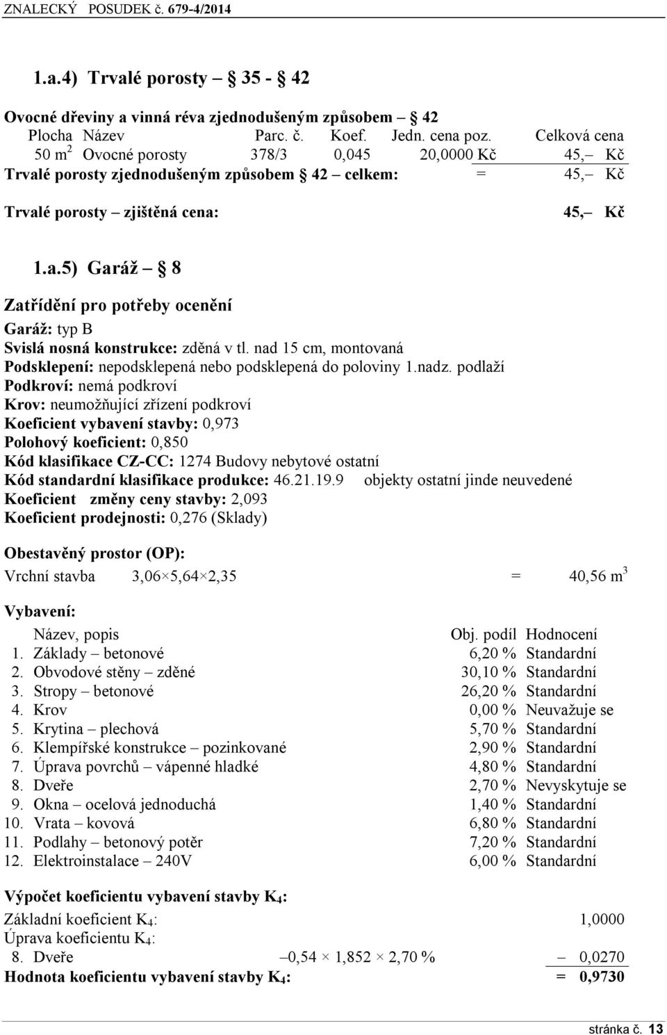 nad 15 cm, montovaná Podsklepení: nepodsklepená nebo podsklepená do poloviny 1.nadz.