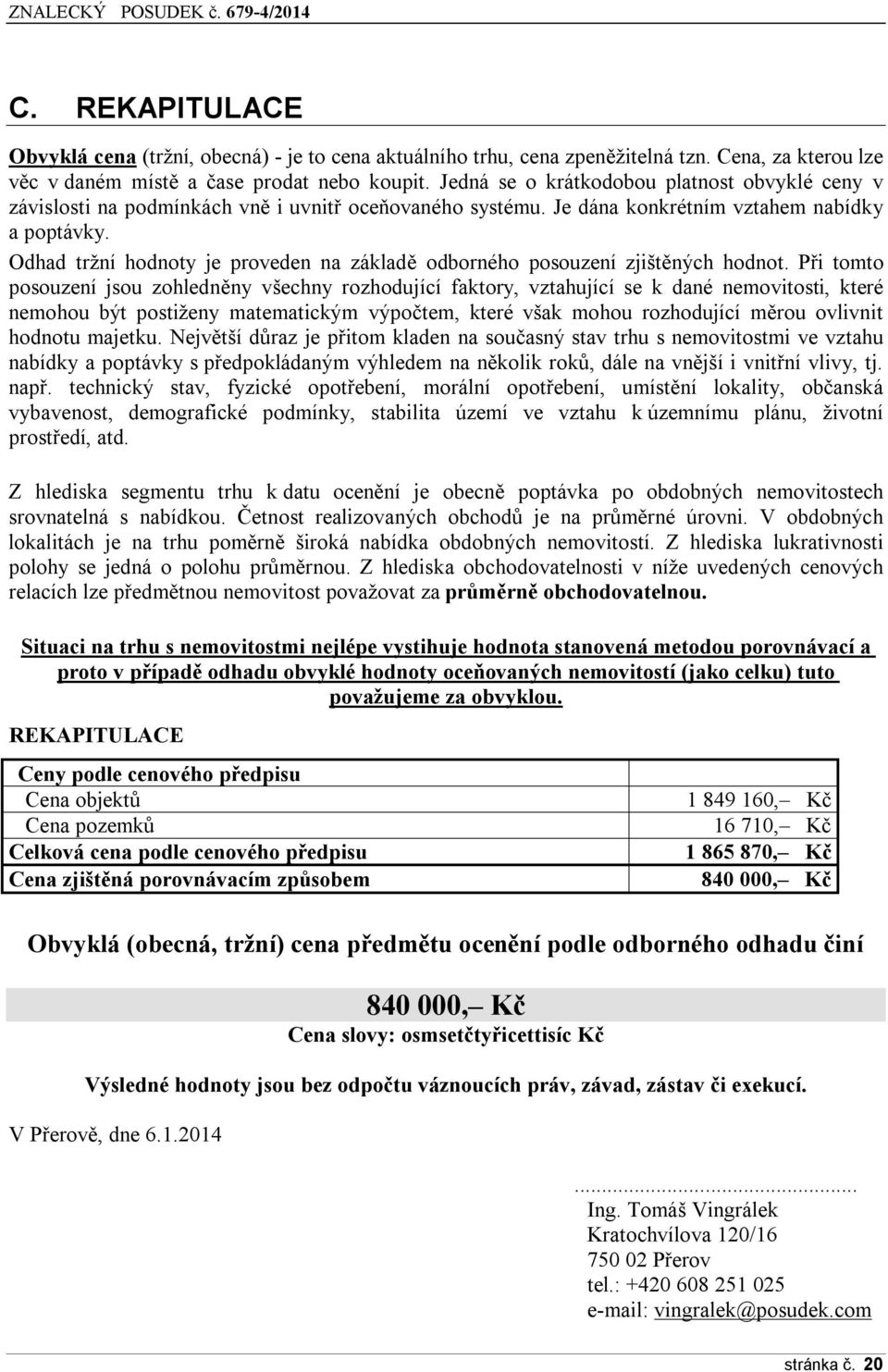 Odhad tržní hodnoty je proveden na základě odborného posouzení zjištěných hodnot.