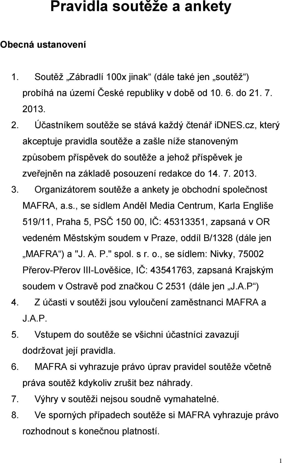 cz, který akceptuje pravidla soutěže a zašle níže stanoveným způsobem příspěvek do soutěže a jehož příspěvek je zveřejněn na základě posouzení redakce do 14. 7. 2013. 3.