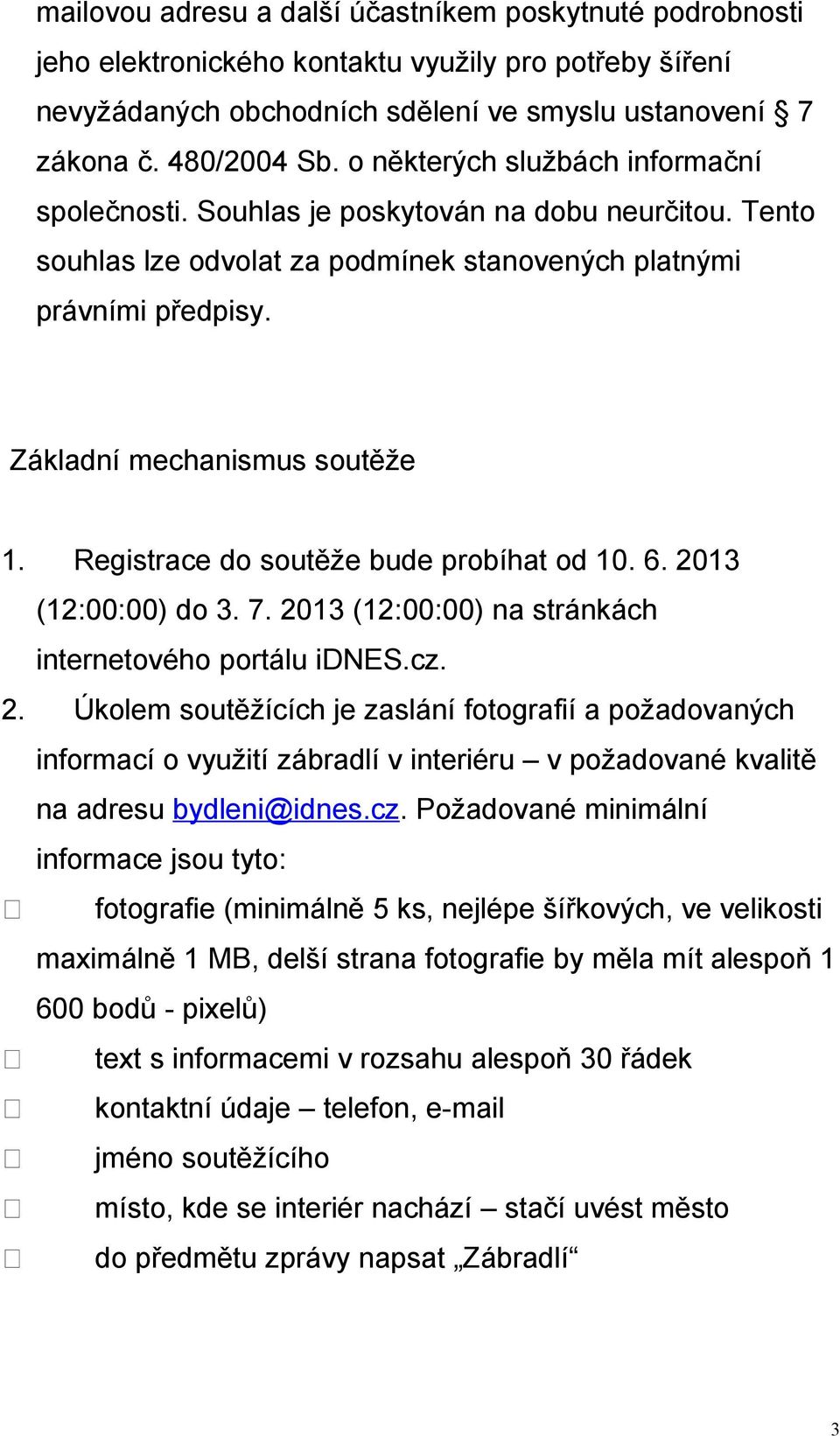 Registrace do soutěže bude probíhat od 10. 6. 2013 (12:00:00) do 3. 7. 2013 (12:00:00) na stránkách internetového portálu idnes.cz. 2. Úkolem soutěžících je zaslání fotografií a požadovaných informací o využití zábradlí v interiéru v požadované kvalitě na adresu bydleni@idnes.