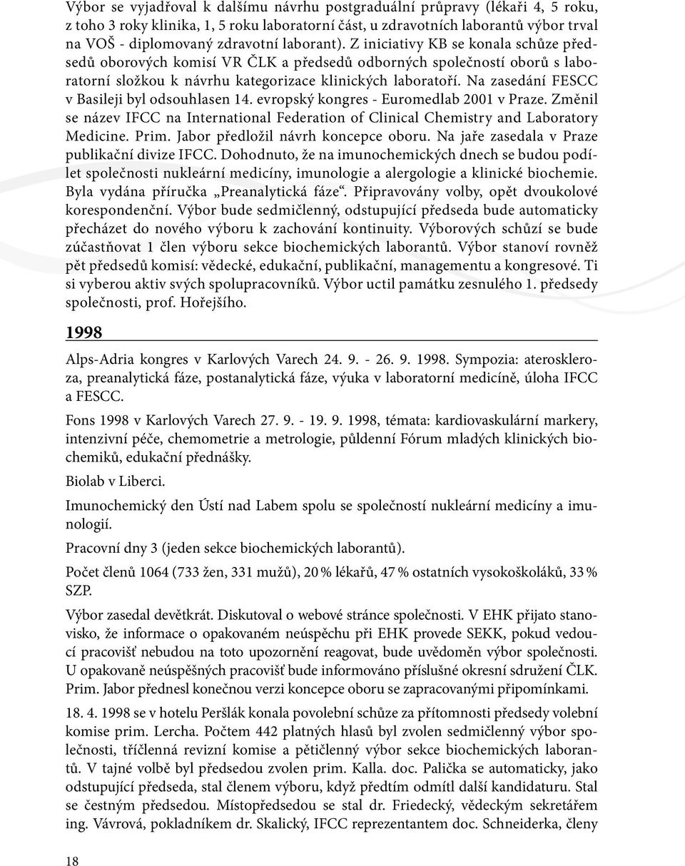 Na zasedání FESCC v Basileji byl odsouhlasen 14. evropský kongres - Euromedlab 2001 v Praze. Změnil se název IFCC na International Federation of Clinical Chemistry and Laboratory Medicine. Prim.