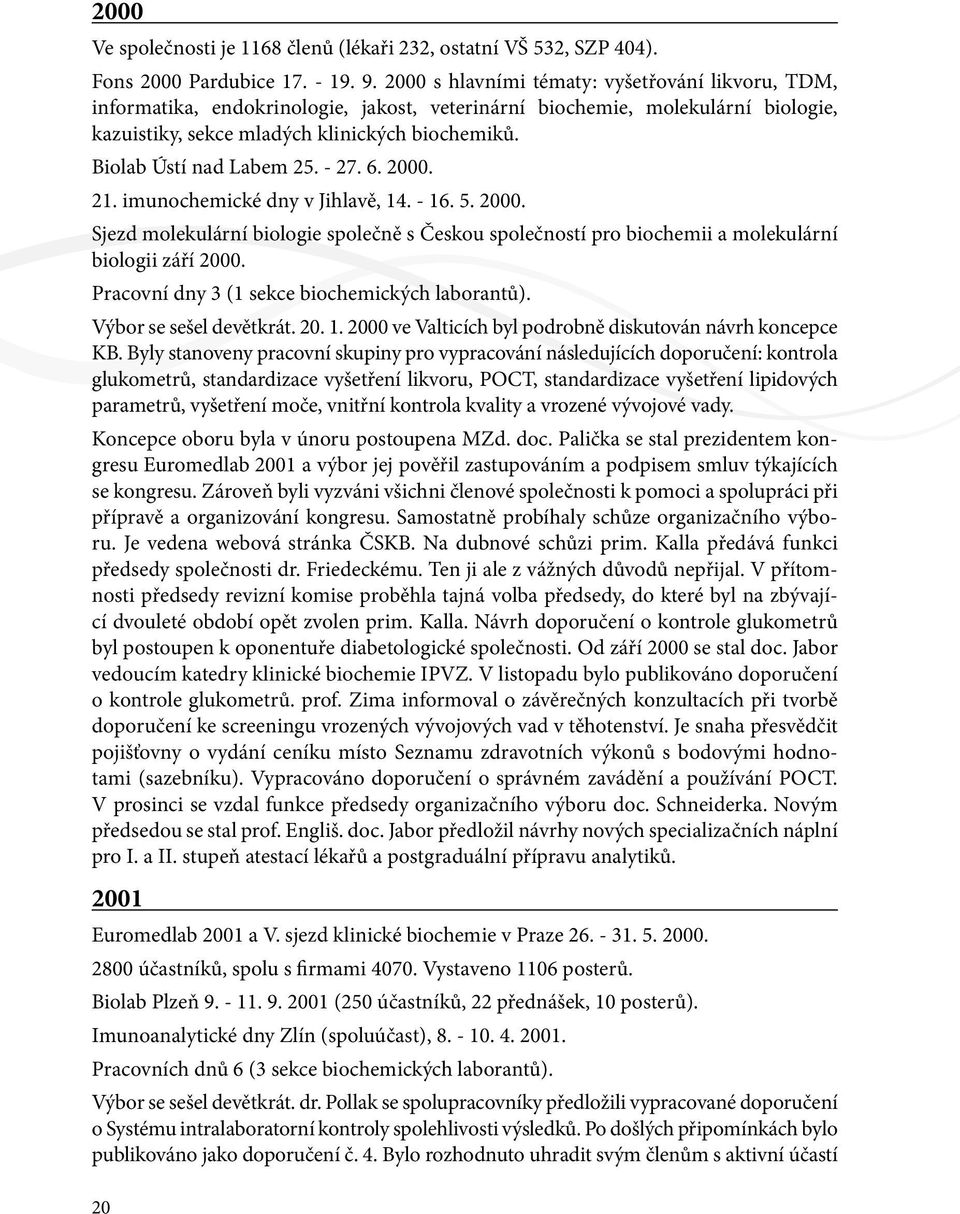 Biolab Ústí nad Labem 25. - 27. 6. 2000. 21. imunochemické dny v Jihlavě, 14. - 16. 5. 2000. Sjezd molekulární biologie společně s Českou společností pro biochemii a molekulární biologii září 2000.