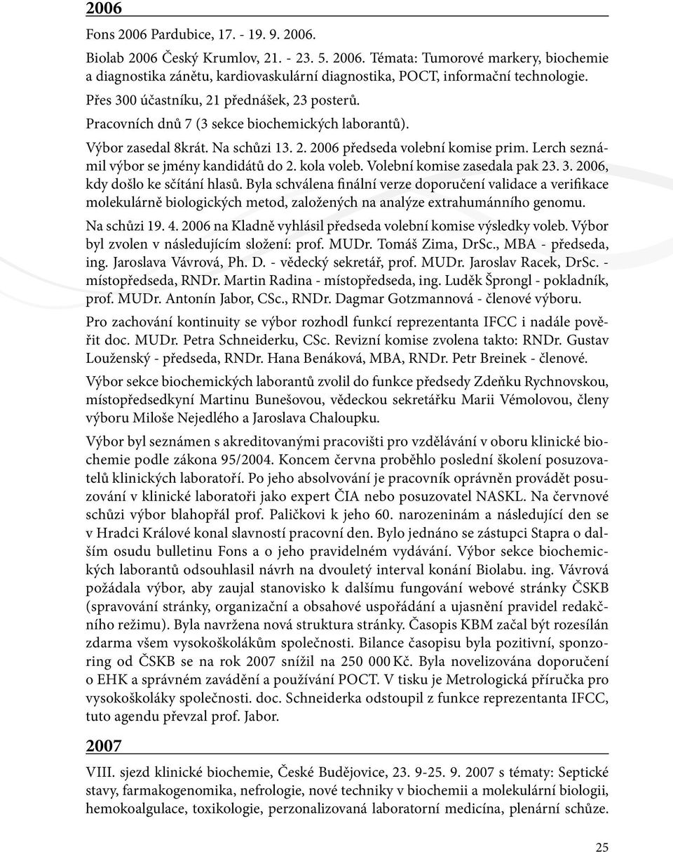 Lerch seznámil výbor se jmény kandidátů do 2. kola voleb. Volební komise zasedala pak 23. 3. 2006, kdy došlo ke sčítání hlasů.