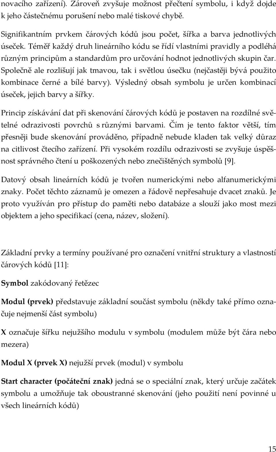 Téměř každý druh lineárního kódu se řídí vlastními pravidly a podléhá různým principům a standardům pro určování hodnot jednotlivých skupin čar.