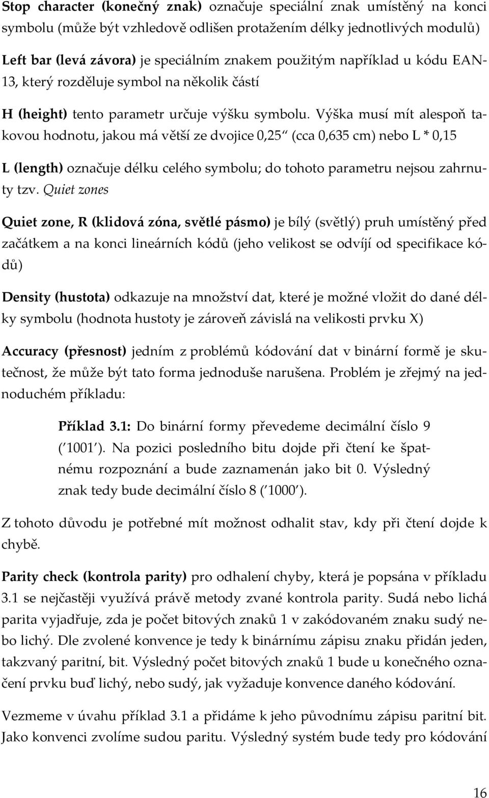 Výška musí mít alespoň takovou hodnotu, jakou má větší ze dvojice 0,25 (cca 0,635 cm) nebo L * 0,15 L (length) označuje délku celého symbolu; do tohoto parametru nejsou zahrnuty tzv.