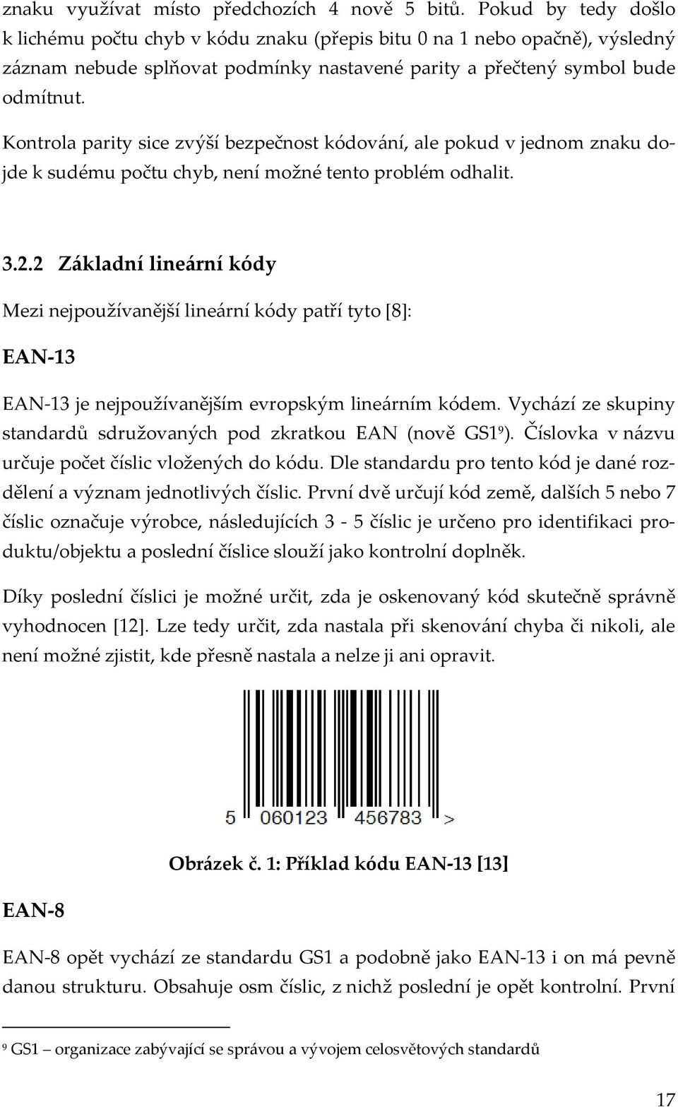 Kontrola parity sice zvýší bezpečnost kódování, ale pokud v jednom znaku dojde k sudému počtu chyb, není možné tento problém odhalit. 3.2.