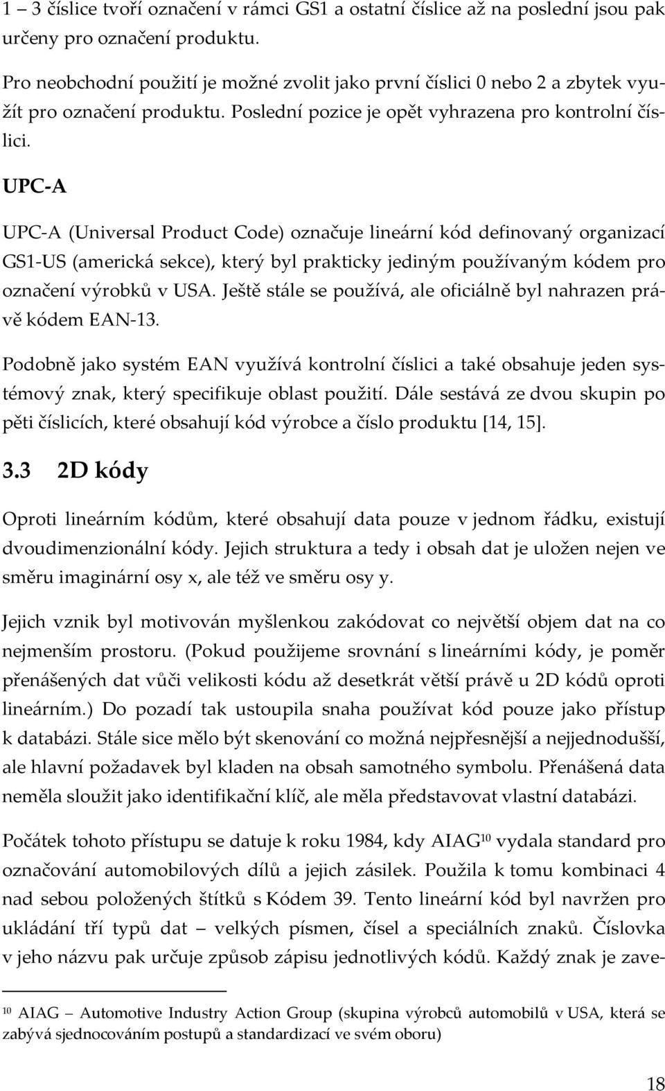 UPC-A UPC-A (Universal Product Code) označuje lineární kód definovaný organizací GS1-US (americká sekce), který byl prakticky jediným používaným kódem pro označení výrobků v USA.