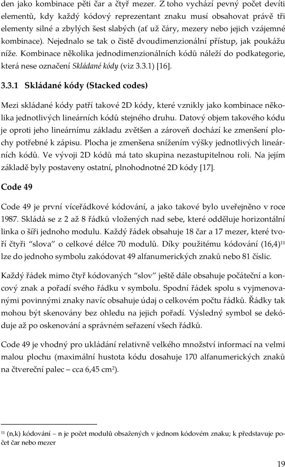 Nejednalo se tak o čistě dvoudimenzionální přístup, jak poukážu níže. Kombinace několika jednodimenzionálních kódů náleží do podkategorie, která nese označení Skládané kódy (viz 3.