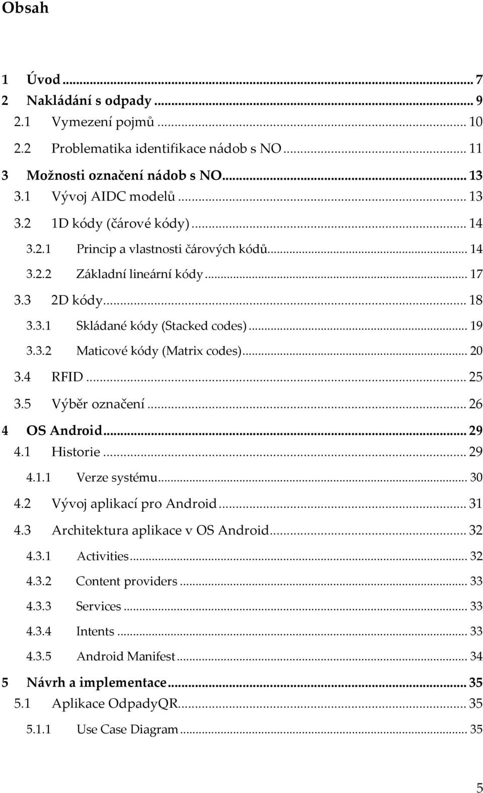 .. 25 3.5 Výběr označení... 26 4 OS Android... 29 4.1 Historie... 29 4.1.1 Verze systému... 30 4.2 Vývoj aplikací pro Android... 31 4.3 Architektura aplikace v OS Android... 32 4.3.1 Activities.