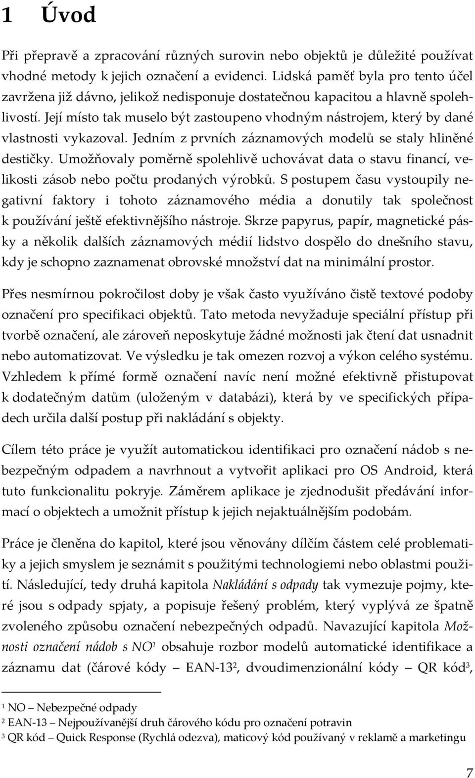 Její místo tak muselo být zastoupeno vhodným nástrojem, který by dané vlastnosti vykazoval. Jedním z prvních záznamových modelů se staly hliněné destičky.