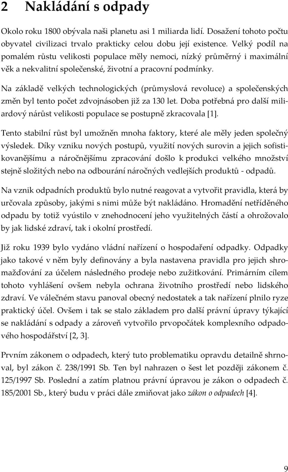 Na základě velkých technologických (průmyslová revoluce) a společenských změn byl tento počet zdvojnásoben již za 130 let.