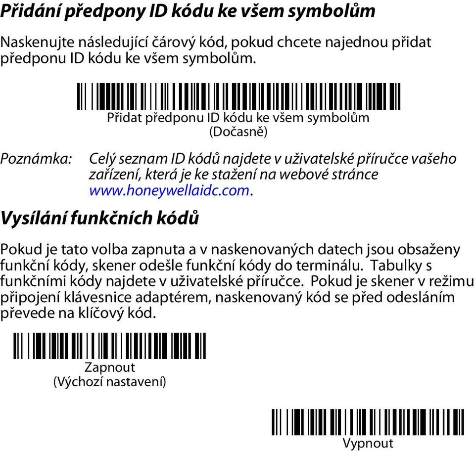 Vysílání funkčních kódů Přidat předponu ID kódu ke všem symbolům (Dočasně) Pokud je tato volba zapnuta a v naskenovaných datech jsou obsaženy funkční kódy, skener odešle