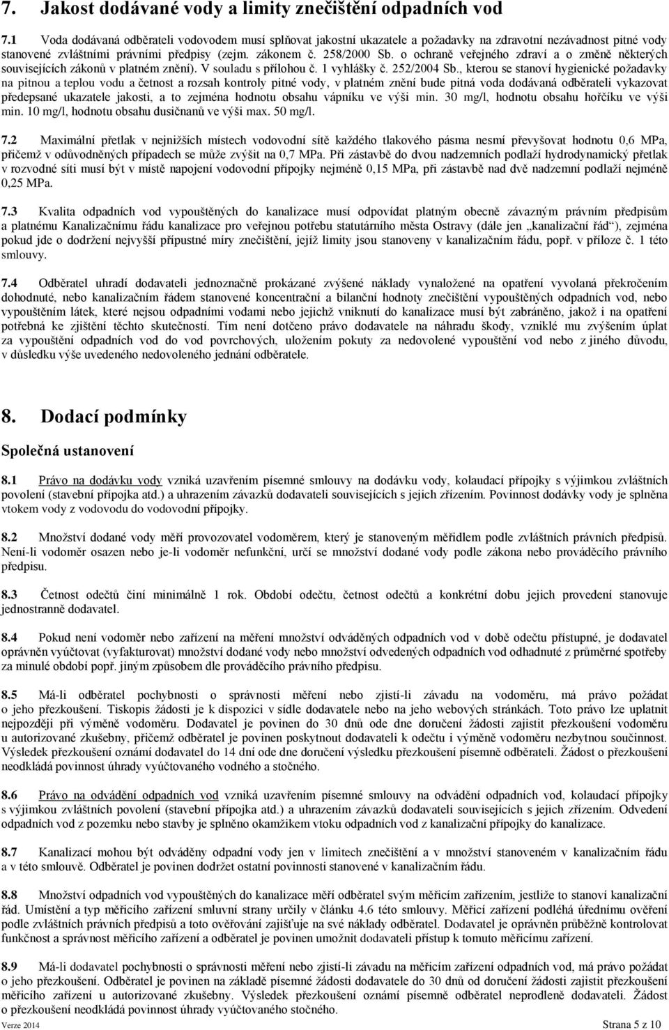 o ochraně veřejného zdraví a o změně některých souvisejících zákonů v platném znění). V souladu s přílohou č. 1 vyhlášky č. 252/2004 Sb.