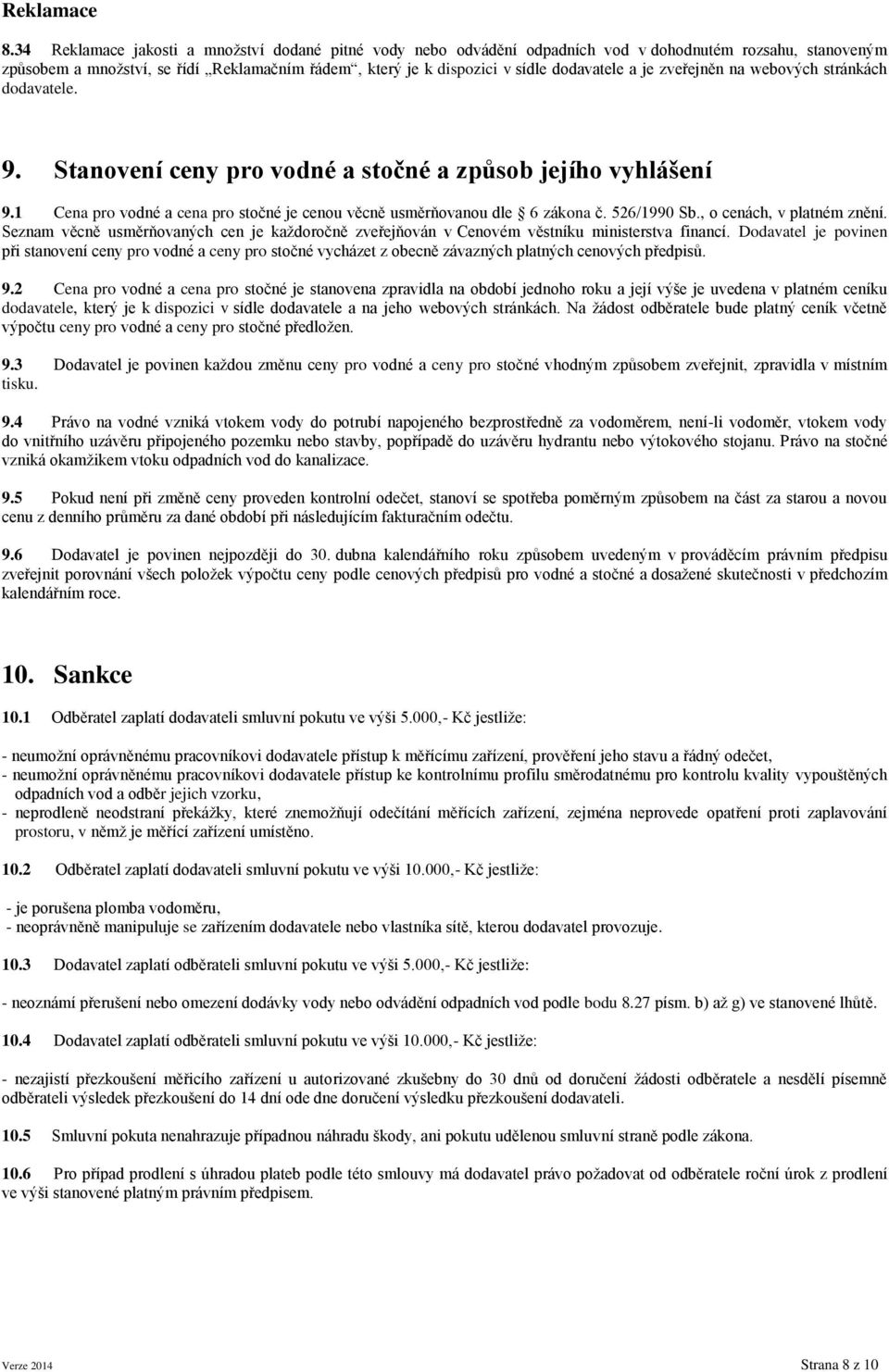 a je zveřejněn na webových stránkách dodavatele. 9. Stanovení ceny pro vodné a stočné a způsob jejího vyhlášení 9.1 Cena pro vodné a cena pro stočné je cenou věcně usměrňovanou dle 6 zákona č.