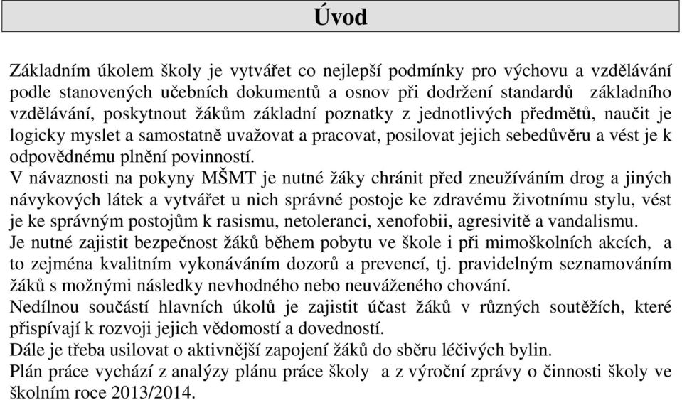 V návaznosti na pokyny MŠMT je nutné žáky chránit před zneužíváním drog a jiných návykových látek a vytvářet u nich správné postoje ke zdravému životnímu stylu, vést je ke správným postojům k