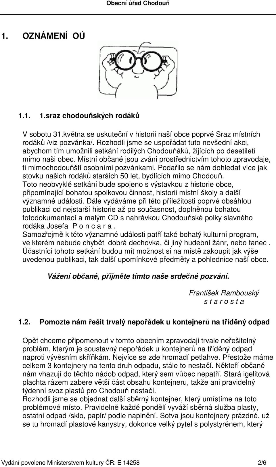 Místní občané jsou zváni prostřednictvím tohoto zpravodaje, ti mimochodouňští osobními pozvánkami. Podařilo se nám dohledat více jak stovku našich rodáků starších 50 let, bydlících mimo Chodouň.