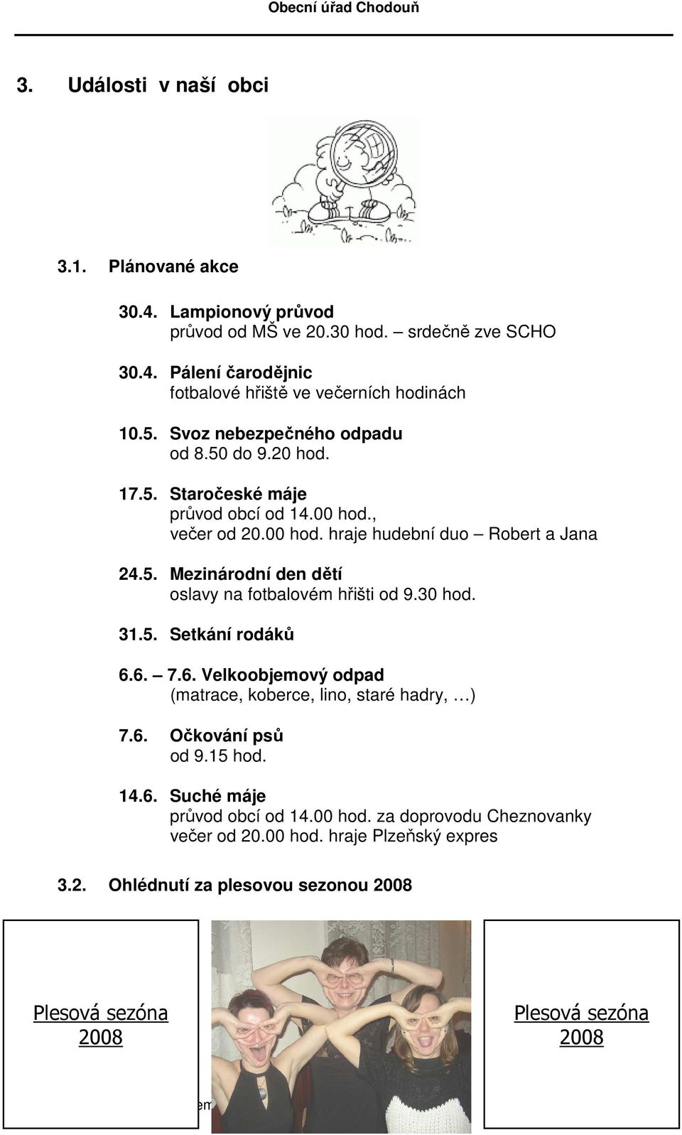 30 hod. 31.5. Setkání rodáků 6.6. 7.6. Velkoobjemový odpad (matrace, koberce, lino, staré hadry, ) 7.6. Očkování psů od 9.15 hod. 14.6. Suché máje průvod obcí od 14.00 hod.