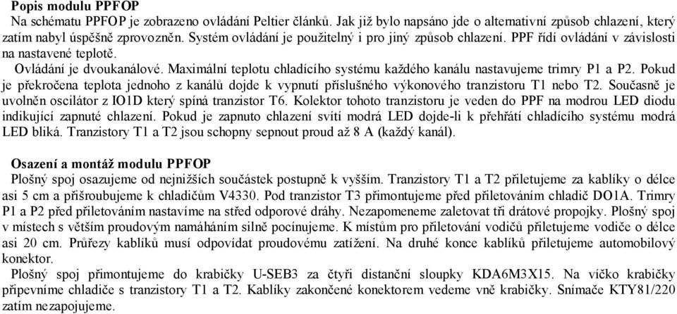 Maximální teplotu chladícího systému každého kanálu nastavujeme trimry P1 a P2. Pokud je překročena teplota jednoho z kanálů dojde k vypnutí příslušného výkonového tranzistoru T1 nebo T2.