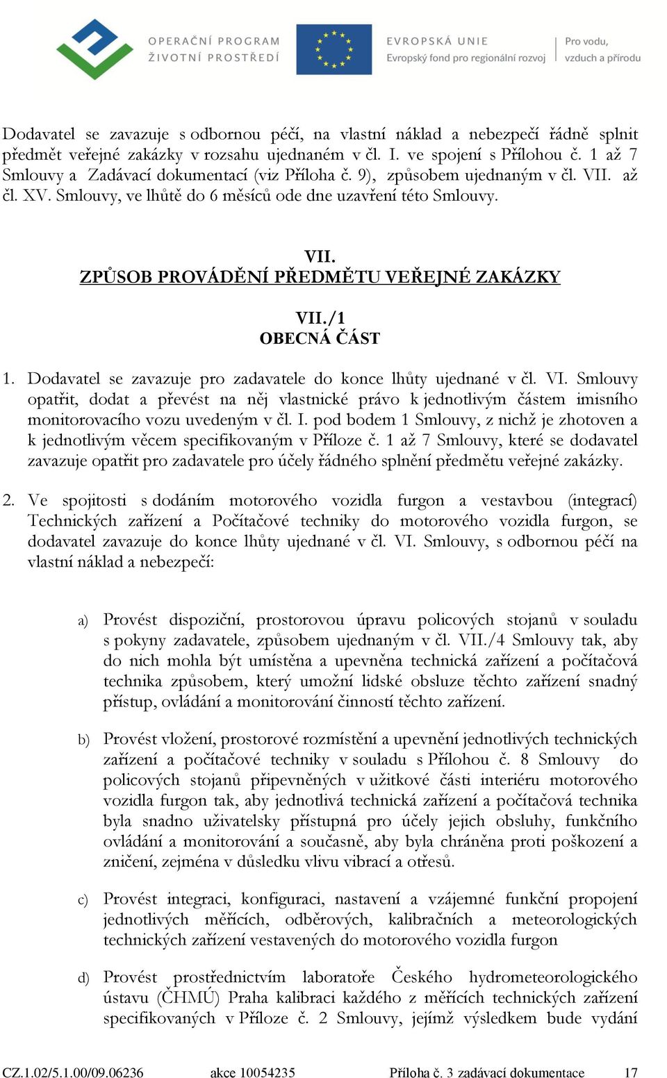 /1 OBECNÁ ČÁST 1. Dodavatel se zavazuje pro zadavatele do konce lhůty ujednané v čl. VI.