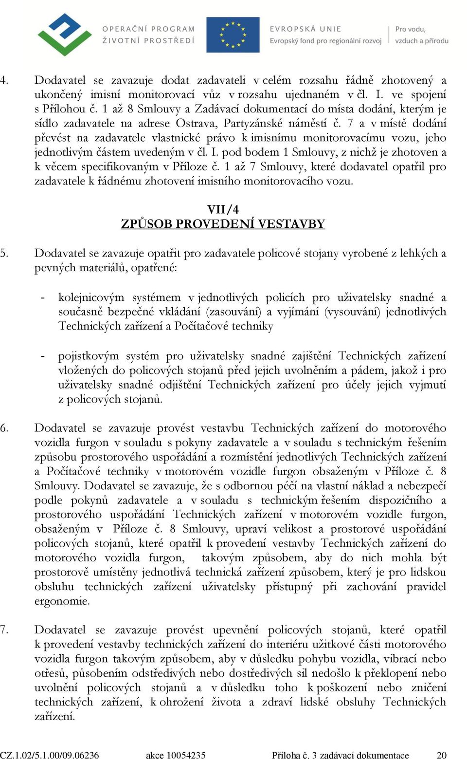 7 a v místě dodání převést na zadavatele vlastnické právo k imisnímu monitorovacímu vozu, jeho jednotlivým částem uvedeným v čl. I.