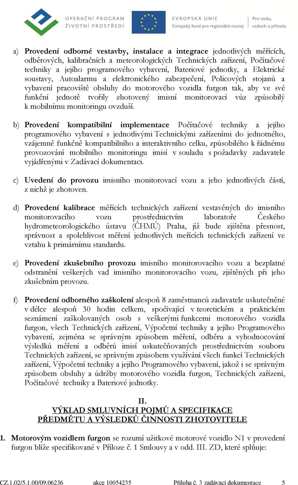 tvořily zhotovený imisní monitorovací vůz způsobilý k mobilnímu monitoringu ovzduší.