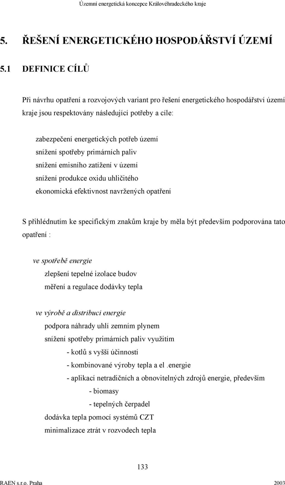 snížení spotřeby primárních paliv snížení emisního zatížení v území snížení produkce oxidu uhličitého ekonomická efektivnost navržených opatření S přihlédnutím ke specifickým znakům kraje by měla být