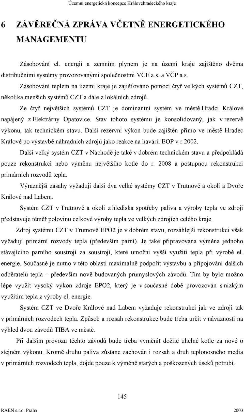 Další rezervní výkon bude zajištěn přímo ve městě Hradec Králové po výstavbě náhradních zdrojů jako reakce na havárii EOP v r.2002.