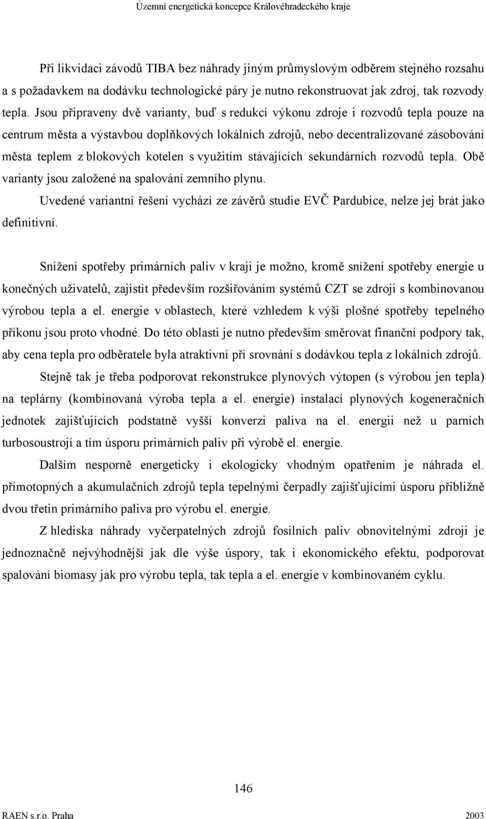 kotelen s využitím stávajících sekundárních rozvodů tepla. Obě varianty jsou založené na spalování zemního plynu.