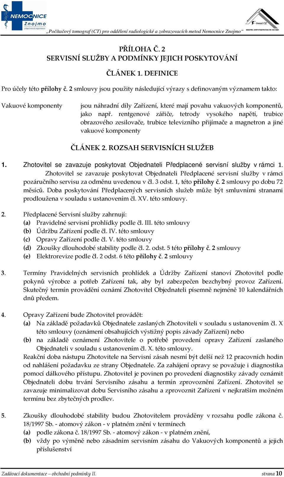 rentgenové zářiče, tetrody vysokého napětí, trubice obrazového zesilovače, trubice televizního přijímače a magnetron a jiné vakuové komponenty ČLÁNEK 2. ROZSAH SERVISNÍCH SLUŽEB 1.