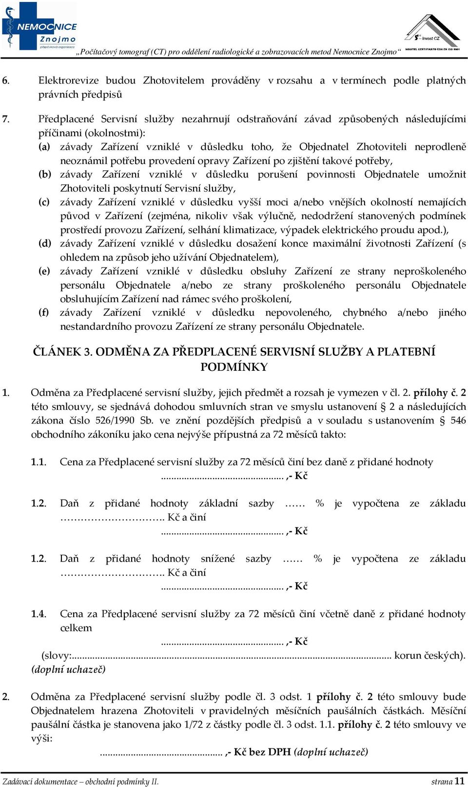 potřebu provedení opravy Zařízení po zjištění takové potřeby, (b) závady Zařízení vzniklé v důsledku porušení povinnosti Objednatele umožnit Zhotoviteli poskytnutí Servisní služby, (c) závady