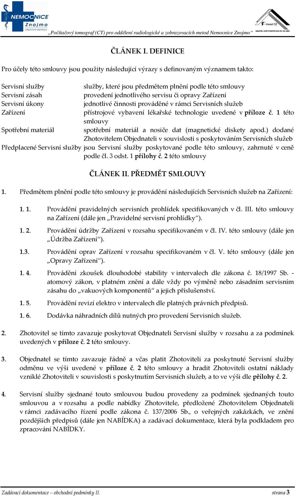 jednotlivého servisu či opravy Zařízení Servisní úkony jednotlivé činnosti prováděné v rámci Servisních služeb Zařízení přístrojové vybavení lékařské technologie uvedené v příloze č.