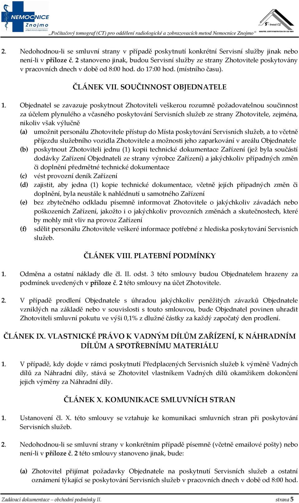 Objednatel se zavazuje poskytnout Zhotoviteli veškerou rozumně požadovatelnou součinnost za účelem plynulého a včasného poskytování Servisních služeb ze strany Zhotovitele, zejména, nikoliv však