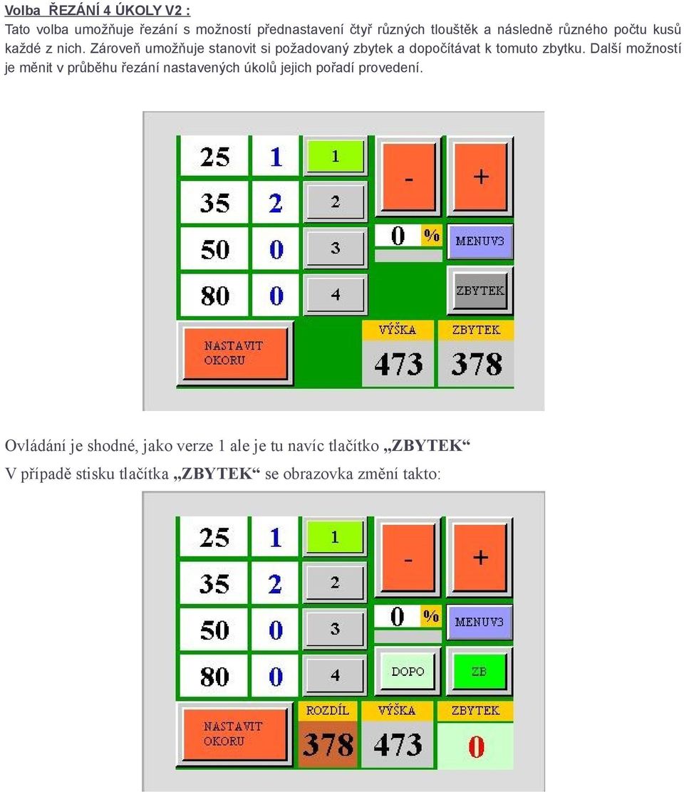 Zároveň umožňuje stanovit si požadovaný zbytek a dopočítávat k tomuto zbytku.