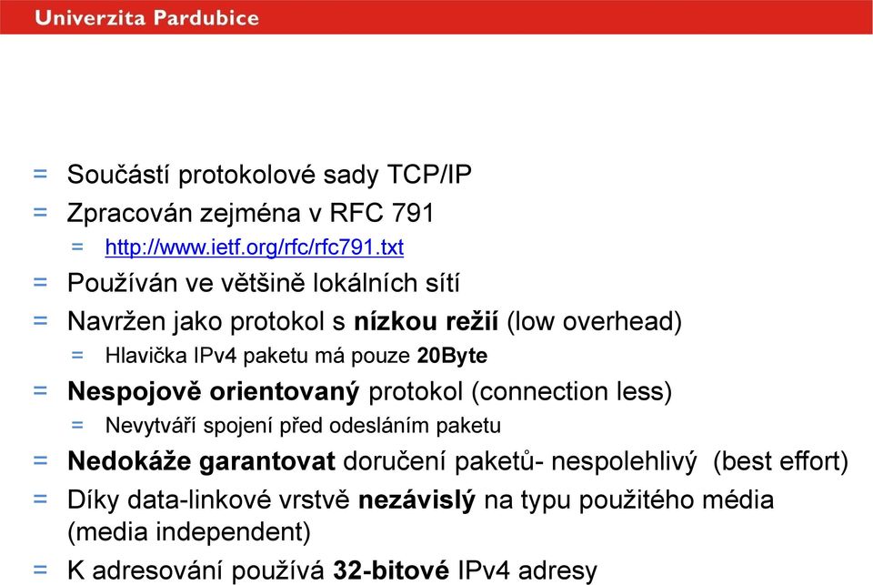 Nespojově orientovaný protokol (connection less) = Nevytváří spojení před odesláním paketu = Nedokáže garantovat doručení paketů-