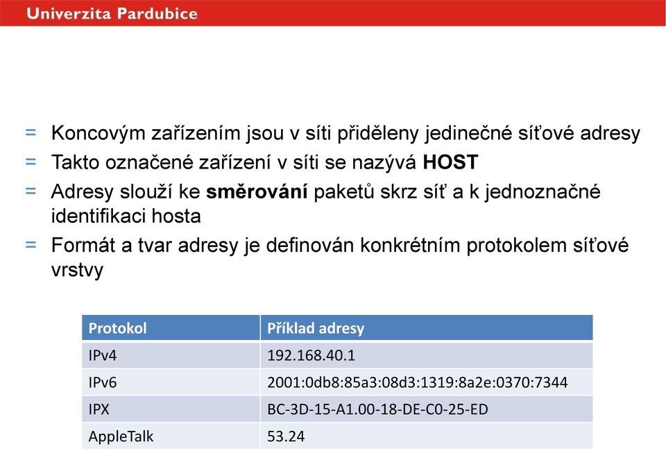 nazývá HOST = Adresy slouží ke směrování paketů skrz síť a k jednoznačné identifikaci hosta = Formát a