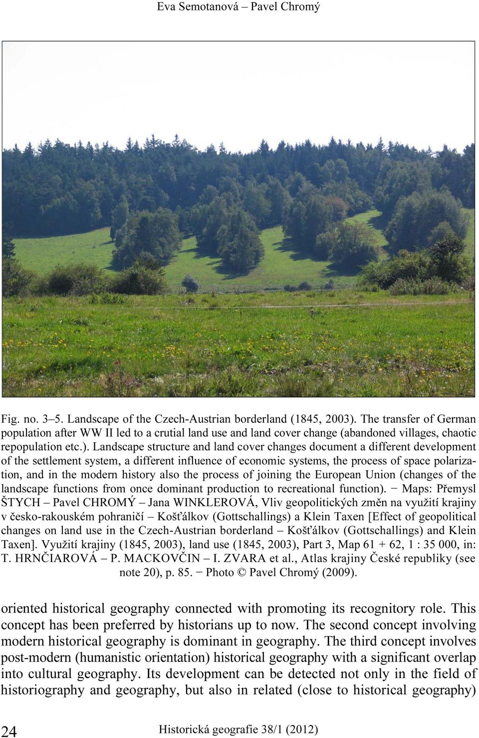 Landscape structure and land cover changes document a different development of the settlement system, a different influence of economic systems, the process of space polarization, and in the modern