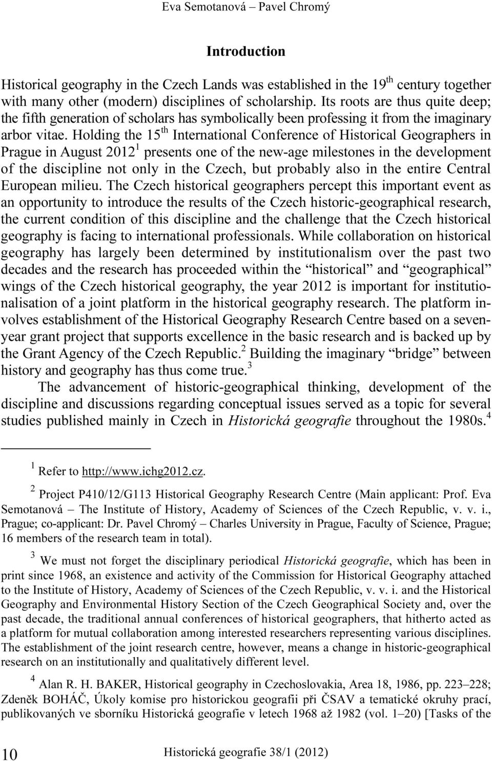 Holding the 15 th International Conference of Historical Geographers in Prague in August 2012 1 presents one of the new-age milestones in the development of the discipline not only in the Czech, but