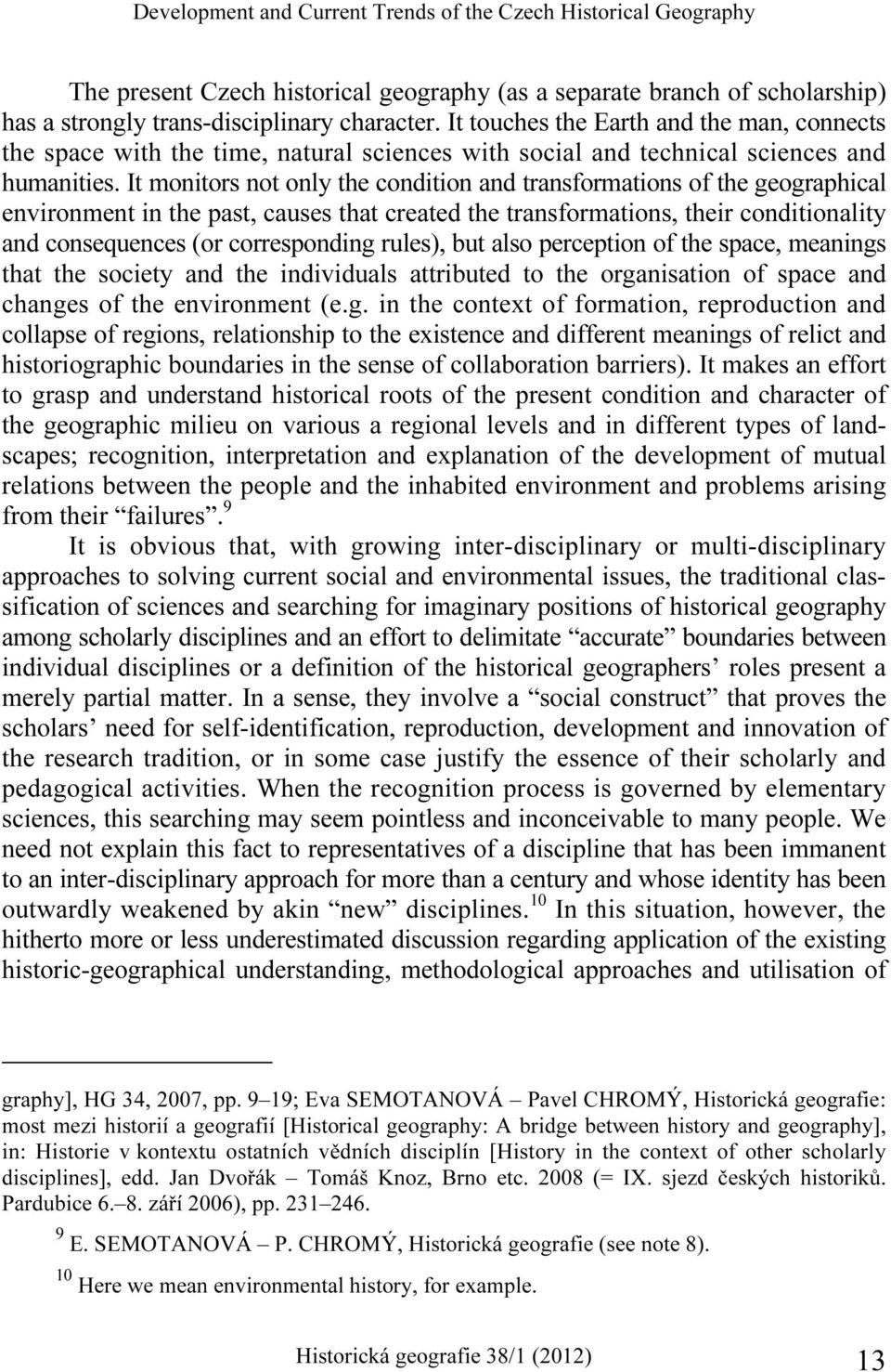It monitors not only the condition and transformations of the geographical environment in the past, causes that created the transformations, their conditionality and consequences (or corresponding