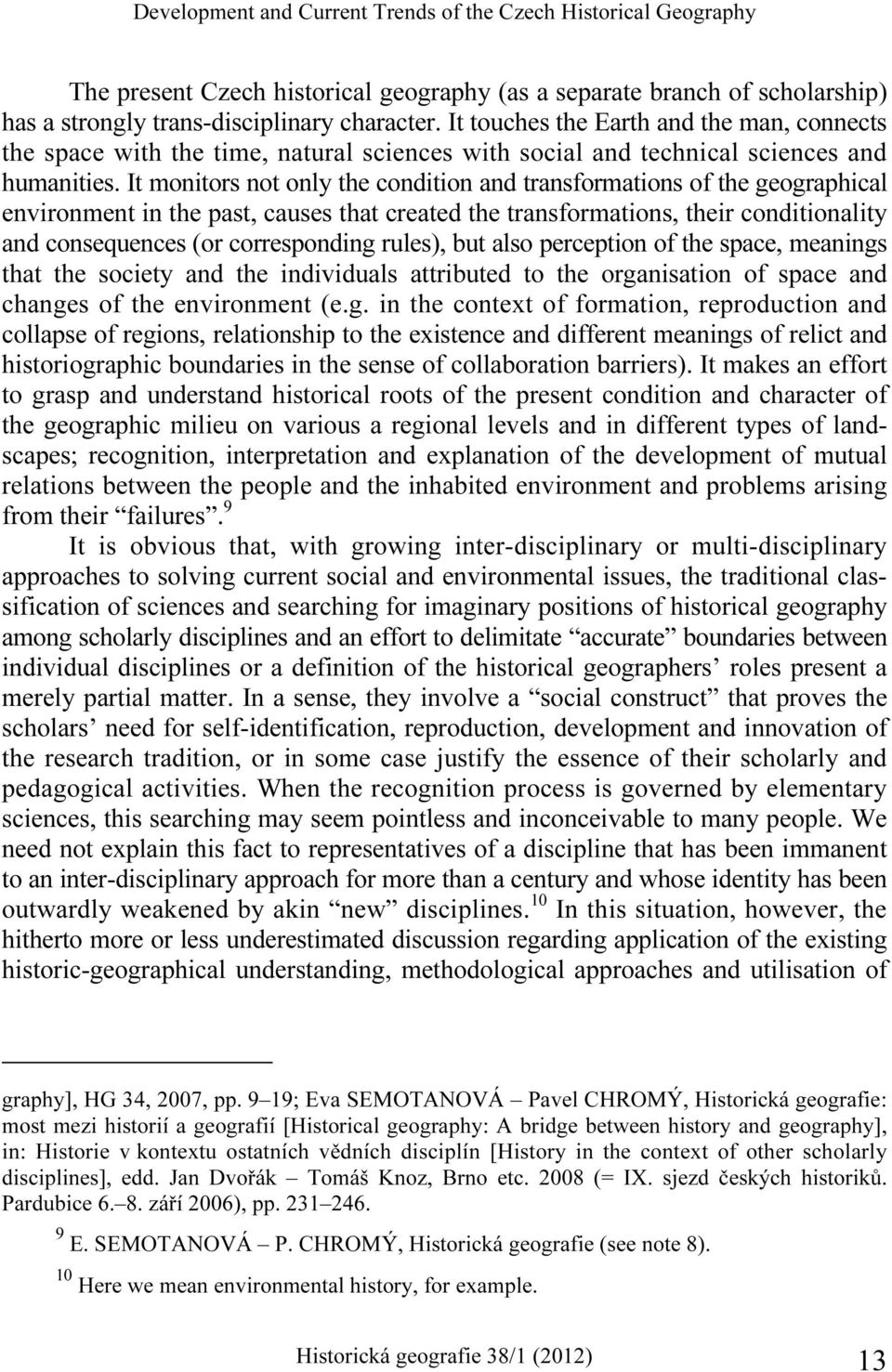 It monitors not only the condition and transformations of the geographical environment in the past, causes that created the transformations, their conditionality and consequences (or corresponding