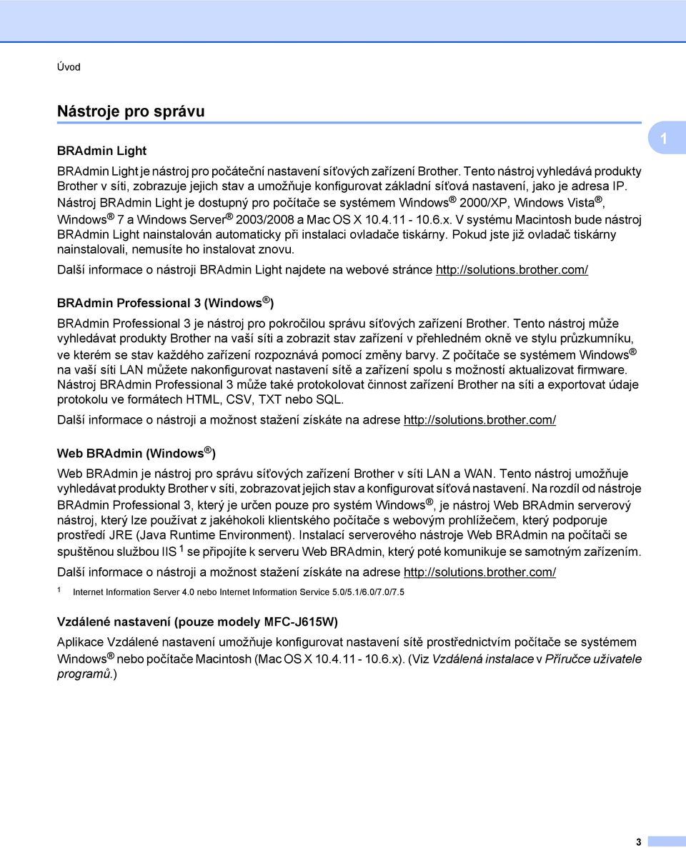 Nástroj BRAdmin Light je dostupný pro počítače se systémem Windows 2000/XP, Windows Vista, Windows 7 a Windows Server 2003/2008 a Mac OS X 10.4.11-10.6.x.