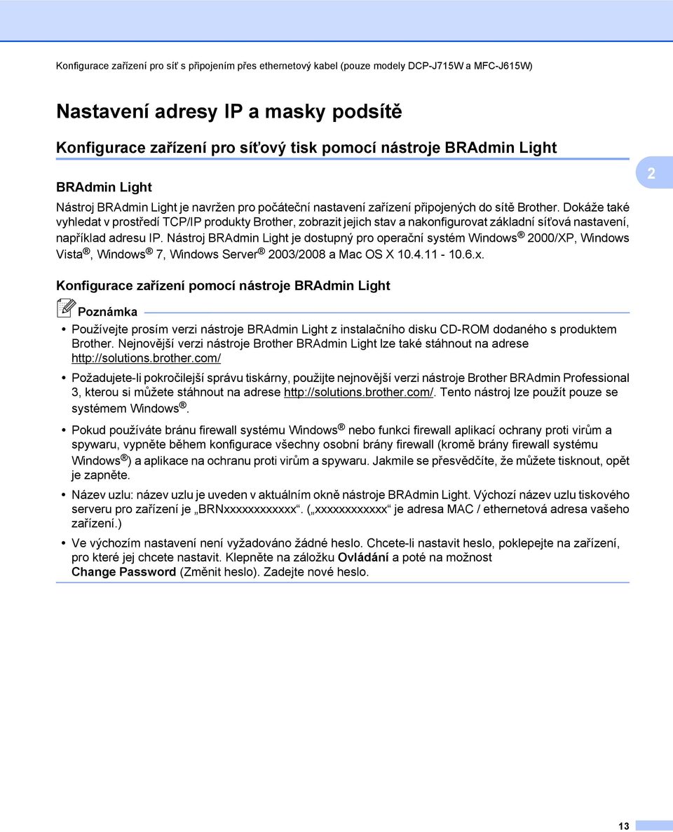 Dokáže také vyhledat v prostředí TCP/IP produkty Brother, zobrazit jejich stav a nakonfigurovat základní síťová nastavení, například adresu IP.