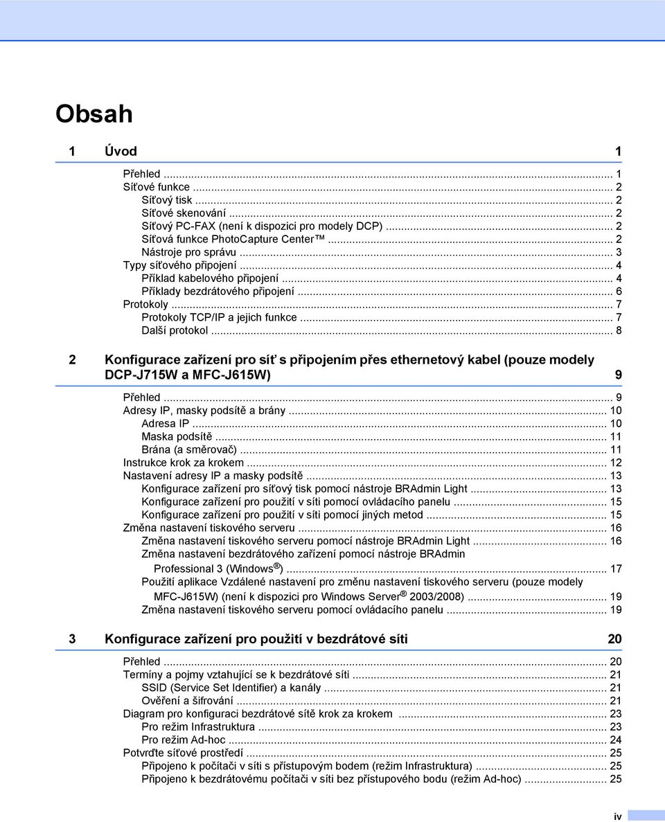 .. 8 2 Konfigurace zařízení pro síť s připojením přes ethernetový kabel (pouze modely DCP-J715W a MFC-J615W) 9 Přehled... 9 Adresy IP, masky podsítě a brány... 10 Adresa IP... 10 Maska podsítě.