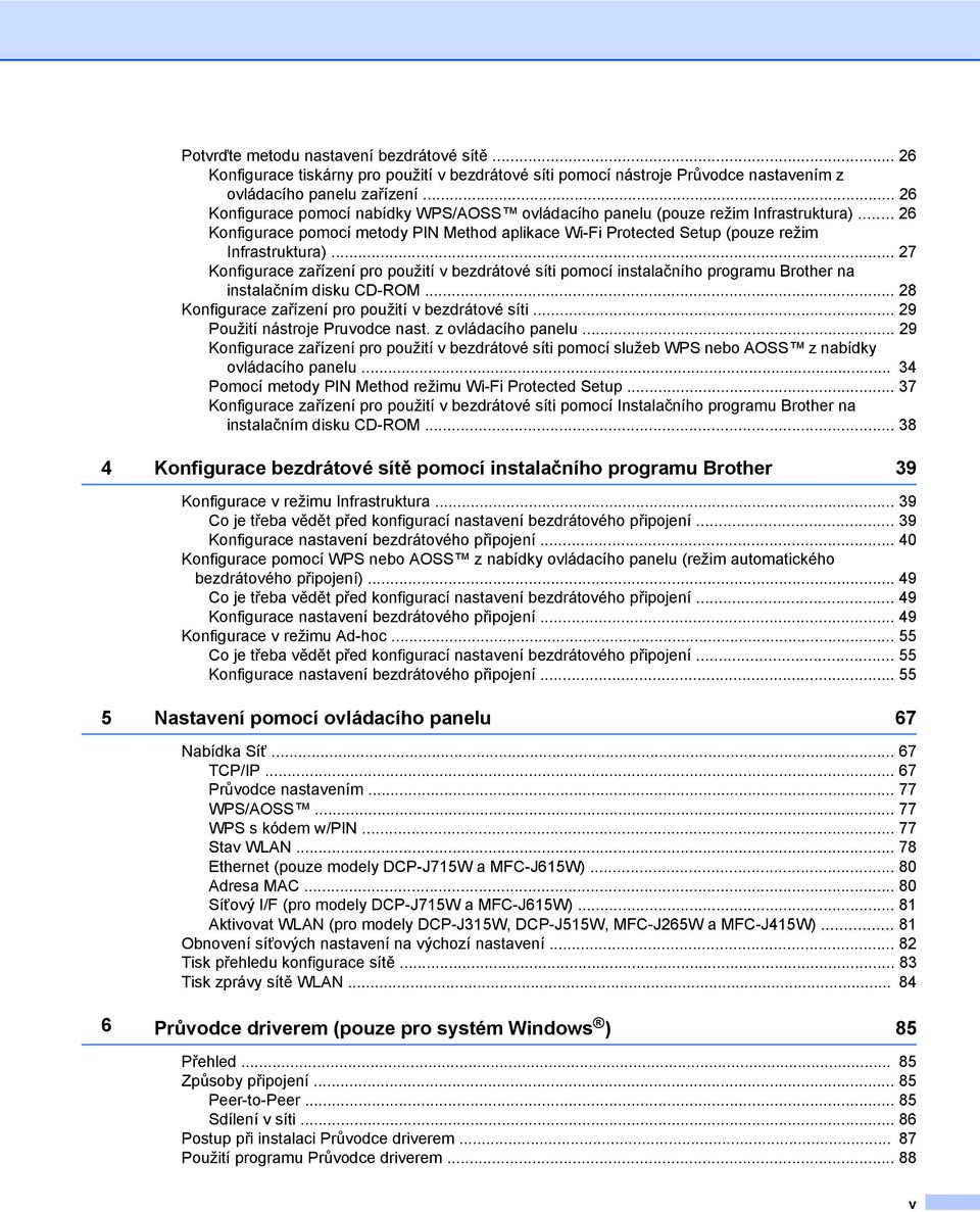 .. 27 Konfigurace zařízení pro použití v bezdrátové síti pomocí instalačního programu Brother na instalačním disku CD-ROM... 28 Konfigurace zařízení pro použití v bezdrátové síti.